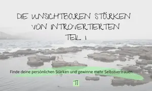 Die unsichtbaren Stärken von Introvertierten Teil 1. Finde deine persönlichen Stärken und gewinne mehr Selbstvertrauen.