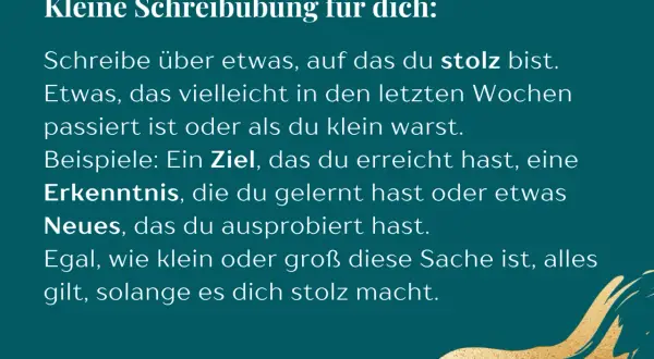 Kleine Schreibübung: Schreibe über etwas, das dich stolz macht. Das fördert die Selbstreflexion und zeigt, was du erreicht hast.
