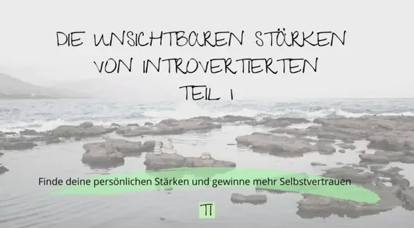 Die unsichtbaren Stärken von Introvertierten Teil 1. Finde deine persönlichen Stärken und gewinne mehr Selbstvertrauen.