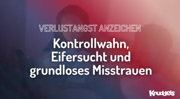 Verlustangst: Kontrollwahn, Eifersucht und Misstrauen. Die Angst, dass jemand stirbt, kann sich so äußern.