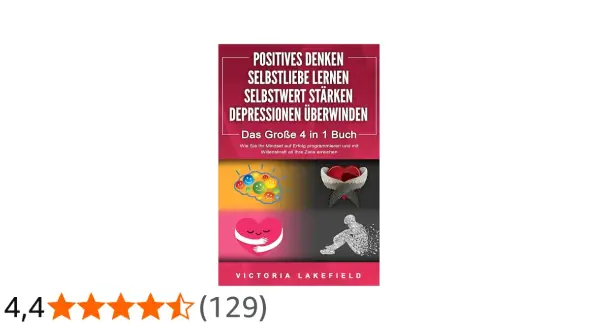 Buchcover: Positives Denken lernen, Selbstliebe, Selbstwert stärken, Depressionen überwinden. Vier Bilder zeigen Gehirn mit Smileys, Herz mit Flügeln, Herz mit Umarmung, zerfallende Figur.