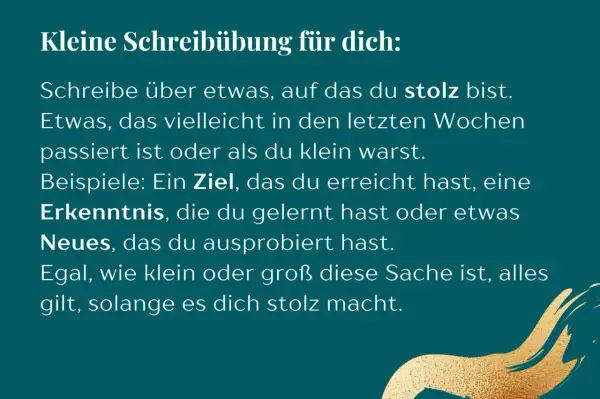 Kleine Schreibübung: Schreibe über etwas, das dich stolz macht. Das fördert die Selbstreflexion und zeigt, was du erreicht hast.