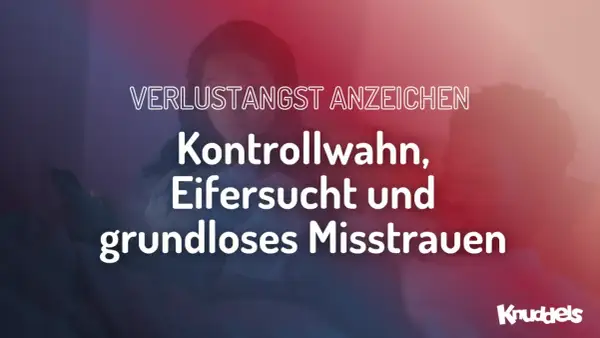 Verlustangst: Kontrollwahn, Eifersucht und Misstrauen. Die Angst, dass jemand stirbt, kann sich so äußern.